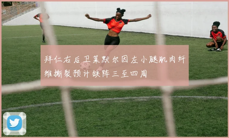 拜仁右后卫莱默尔因左小腿肌肉纤维撕裂预计缺阵三至四周