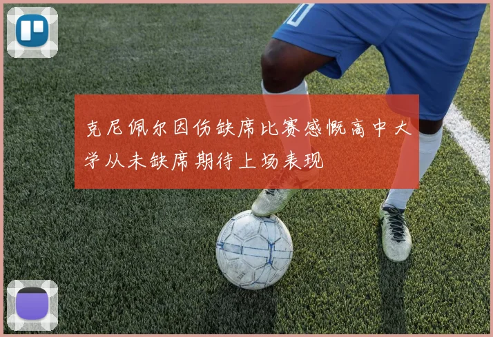 克尼佩尔因伤缺席比赛感慨高中大学从未缺席期待上场表现