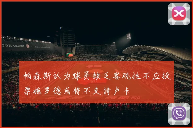 帕森斯认为球员缺乏客观性不应投票施罗德或将不支持卢卡