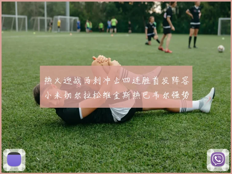热火迎战马刺冲击四连胜首发阵容小米切尔拉松维金斯热巴韦尔强势出击